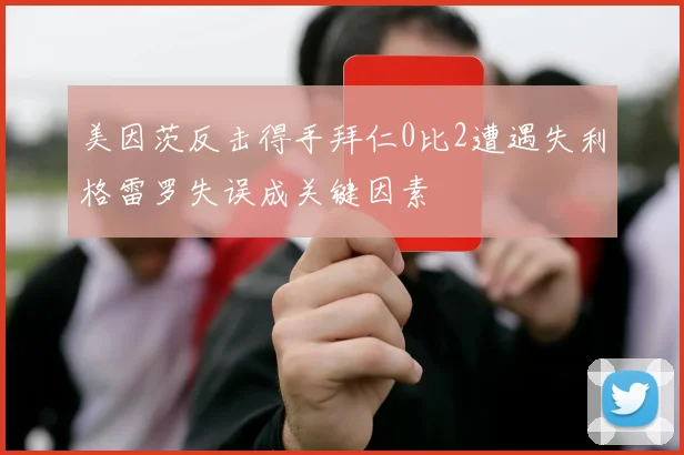 美因茨反击得手拜仁0比2遭遇失利格雷罗失误成关键因素