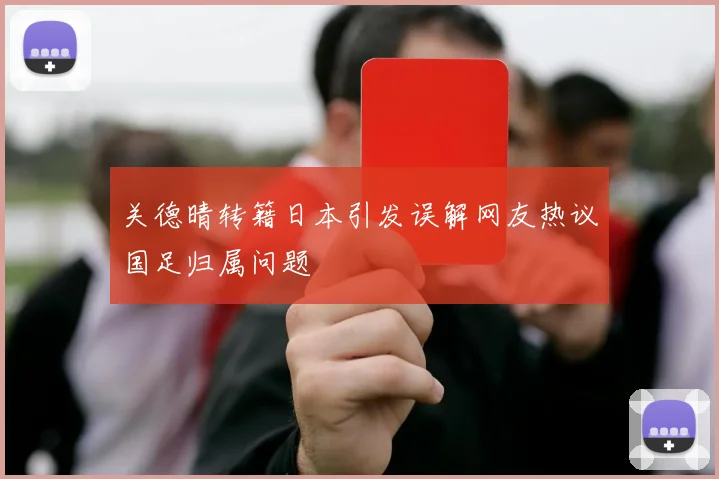 关德晴转籍日本引发误解网友热议国足归属问题
